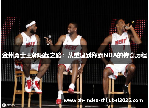 金州勇士王朝崛起之路：从重建到称霸NBA的传奇历程