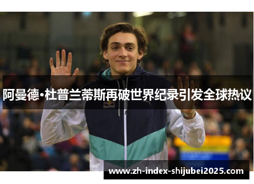 阿曼德·杜普兰蒂斯再破世界纪录引发全球热议