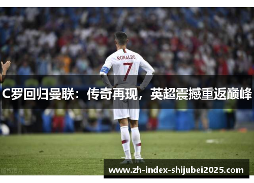 C罗回归曼联：传奇再现，英超震撼重返巅峰