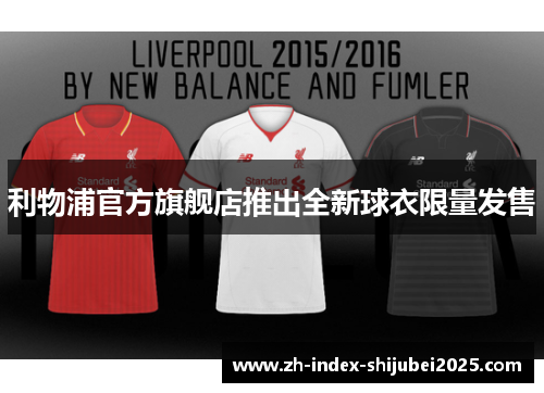 利物浦官方旗舰店推出全新球衣限量发售