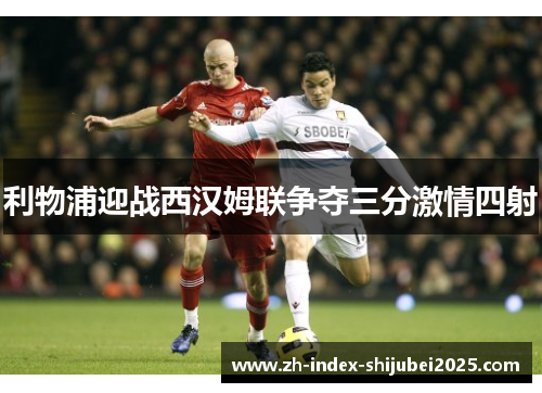 利物浦迎战西汉姆联争夺三分激情四射