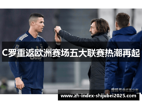 C罗重返欧洲赛场五大联赛热潮再起