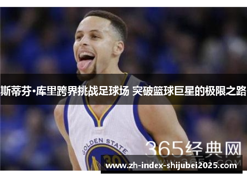 斯蒂芬·库里跨界挑战足球场 突破篮球巨星的极限之路